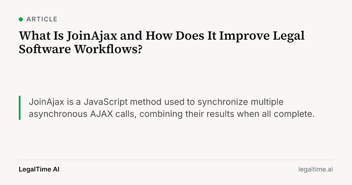 What Is JoinAjax and How Does It Improve Legal Software Workflows?: JoinAjax is a JavaScript method used to synchronize multiple asynchronous AJAX calls, combining their results when all complete.